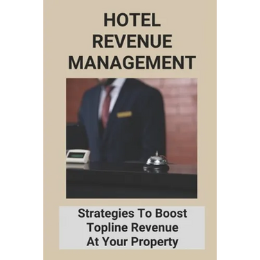 Hotel Revenue Management: Strategies To Boost Topline Revenue At Your Property