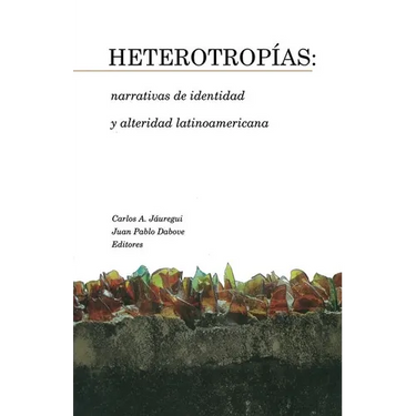Heterotropías: Narrativas de Identidad Y Alteridad Latinoamericana