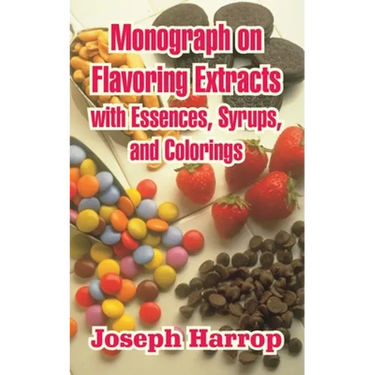 Monograph on Flavoring Extracts: With Essences, Syrups, and Colorings