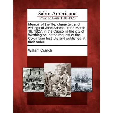 Memoir of the Life, Character, and Writings of John Adams: Read March 16, 1827, in the Capitol in the City of Washington, at the Request of the Columb