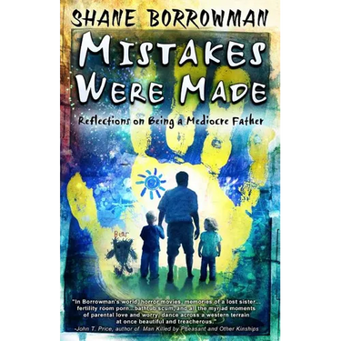 Mistakes Were Made: Reflections on Being a Mediocre Father