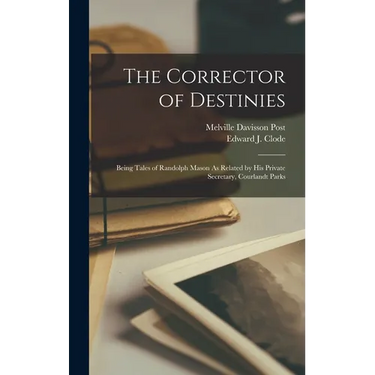 The Corrector of Destinies: Being Tales of Randolph Mason As Related by His Private Secretary, Courlandt Parks