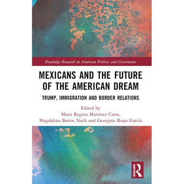 Mexicans and the Future of the American Dream: Trump, Immigration and Border Relations