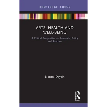 Arts, Health and Well-Being: A Critical Perspective on Research, Policy and Practice