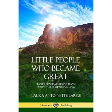 Little People Who Became Great: Short Biographies of Those Every Child Should Know
