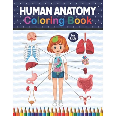Human Anatomy Coloring Book For Kids: Get To Know The Human Organs Kids Anatomy Coloring Book An Easier And Better Way To Learn Anatomy. Preschool Hom