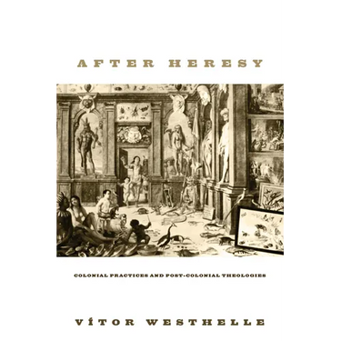 After Heresy: Colonial Practices and Post-Colonial Theologies