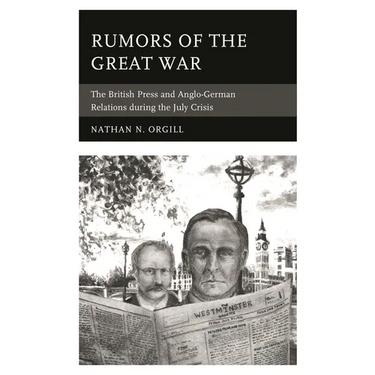 Rumors of the Great War: The British Press and Anglo-German Relations during the July Crisis