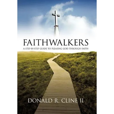 Faithwalkers: A Step by Step Guide to Pleasing God Through Faith