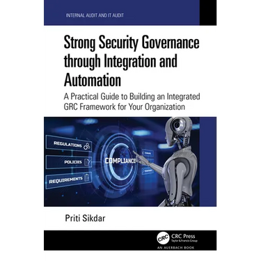 Strong Security Governance through Integration and Automation: A Practical Guide to Building an Integrated GRC Framework for Your Organization