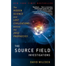 The Source Field Investigations: The Hidden Science and Lost Civilizations Behind the 2012 Prophecies