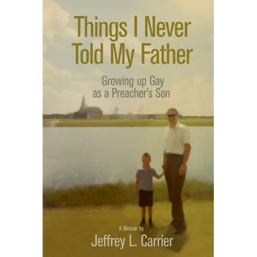 Things I Never Told My Father: Growing Up Gay as a Preacher's Son