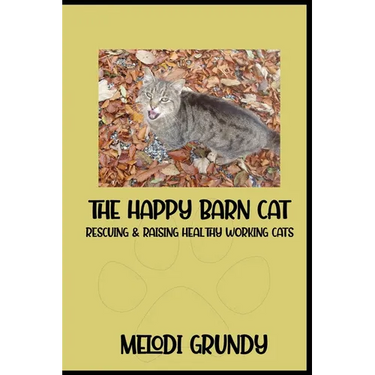 The Happy Barn Cat: Rescuing & Raising Healthy Working Cats