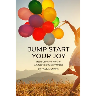 Jump Start Your Joy: Heart-Centered Ways to Find Joy in the Messy Middle