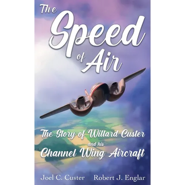 The Speed of Air: The Story of Willard Custer and His Channel Wing Aircraft