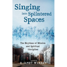 Singing Into Splintered Spaces: The Rhythms of Mission and Spiritual Discipline