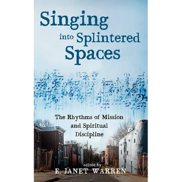 Singing Into Splintered Spaces: The Rhythms of Mission and Spiritual Discipline