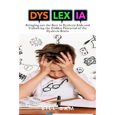 Dyslexia: Bringing out the Best in Dyslexic Kids and Unlocking the Hidden Potential of the Dyslexic Brain