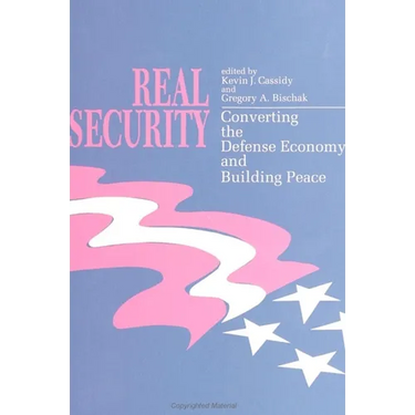 Real Security: Converting the Defense Economy and Building Peace