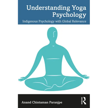 Understanding Yoga Psychology: Indigenous Psychology with Global Relevance