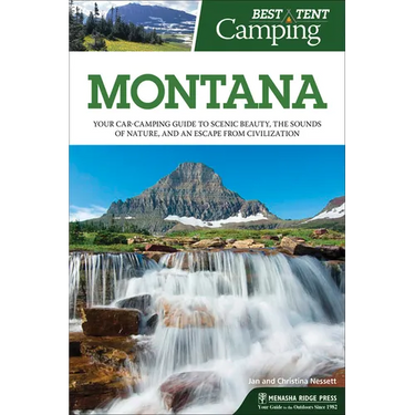 Best Tent Camping: Montana: Your Car-Camping Guide to Scenic Beauty, the Sounds of Nature, and an Escape from Civilization