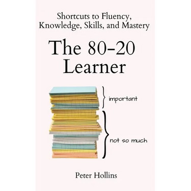 The 80-20 Learner: Shortcuts to Fluency, Knowledge, Skills, and Mastery