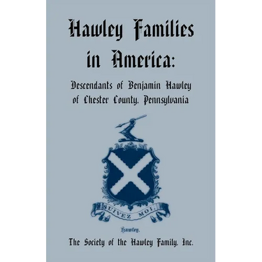 Hawley Families in America: Descendants of Benjamin Hawley of Chester County, Pennsylvania