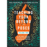 Teaching Yoga Beyond the Poses, Volume 2: 54 New Themes, Templates, and Ideas for Integrating Inspiration Into Your Class