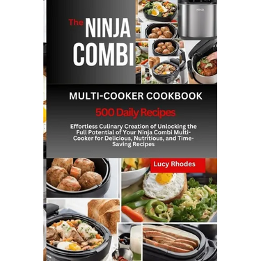 The Ninja Combi Multi-Cooker Cookbook: Effortless Culinary Creation of Unlocking the Full Potential of Your Ninja Combi Multi-Cooker for Delicious, Nu