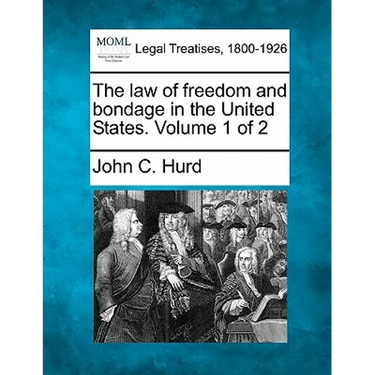 The law of freedom and bondage in the United States. Volume 1 of 2