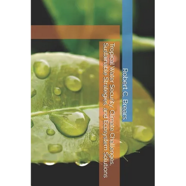 Tropical Water Security: Climate Challenges, Sustainable Strategies, and Ecosystem Solutions
