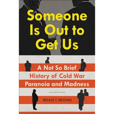 Someone Is Out to Get Us: A Not So Brief History of Cold War Paranoia and Madness