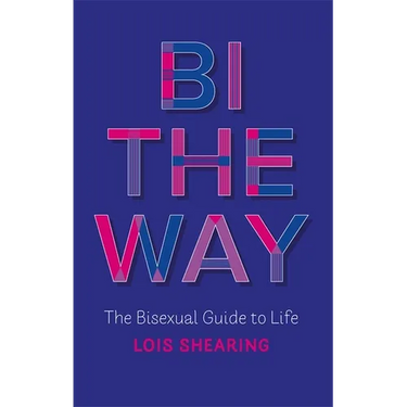 Bi the Way: The Bisexual Guide to Life