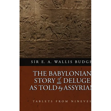 The Babylonian Story of the Deluge as Told by Assyrian Tablets from Nineveh