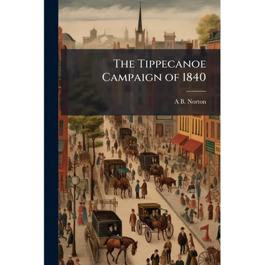The Tippecanoe Campaign of 1840