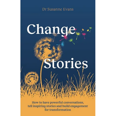 Changestories: How to Have Powerful Conversations, Tell Inspiring Stories and Build Engagement for Transformation