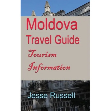 Moldova Travel Guide: Tourism Information
