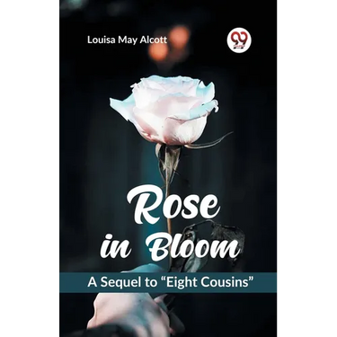 Rose in Bloom A Sequel to "Eight Cousins"