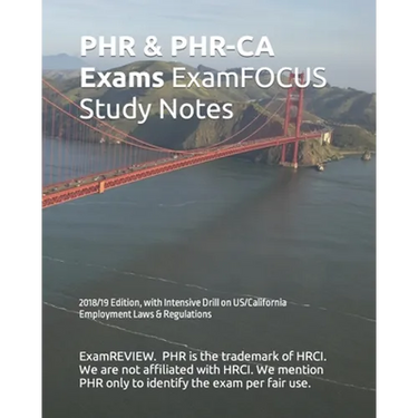 PHR & PHR-CA Exams ExamFOCUS Study Notes 2018/19 Edition: with Intensive Drill on US/California Employment Laws & Regulations