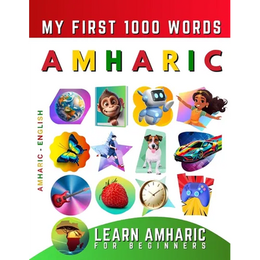 Learn Amharic for Beginners, My First 1000 Words: Bilingual Amharic - English Language Learning Book for Kids & Adults