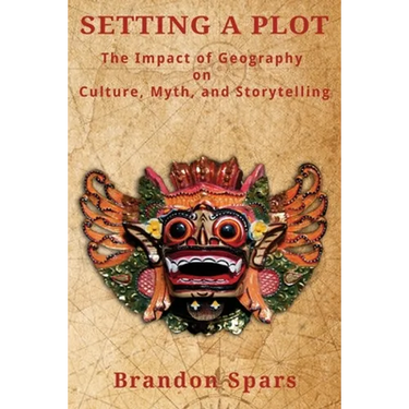 Setting a Plot: The Impact of Geography on Culture, Myth, and Storytelling