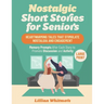 Nostalgic Short Stories for Seniors: Heartwarming Tales that Stimulate Nostalgia and Engagement - Memory Prompts After Each Story to Promote Discussio