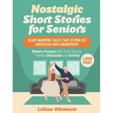 Nostalgic Short Stories for Seniors: Heartwarming Tales that Stimulate Nostalgia and Engagement - Memory Prompts After Each Story to Promote Discussio