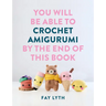 You Will Be Able to Crochet Amigurumi by the End of This Book