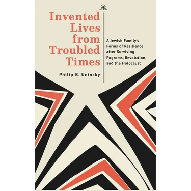 Invented Lives from Troubled Times: A Jewish Family's Forms of Resilience After Surviving Pogroms, Revolution, and the Holocaust
