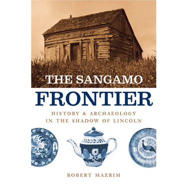 The Sangamo Frontier: History and Archaeology in the Shadow of Lincoln