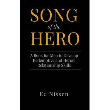 Song of the Hero: A Book for Men to Develop Redemptive and Heroic Relationship Skills