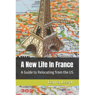 A New Life In France: A Guide to Relocating from the US