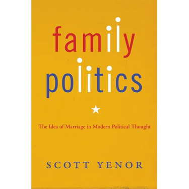 Family Politics: The Idea of Marriage in Modern Political Thought