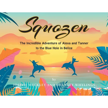 Squozen: The Incredible Adventure of Alexa and Tanner to the Blue Hole in Belize